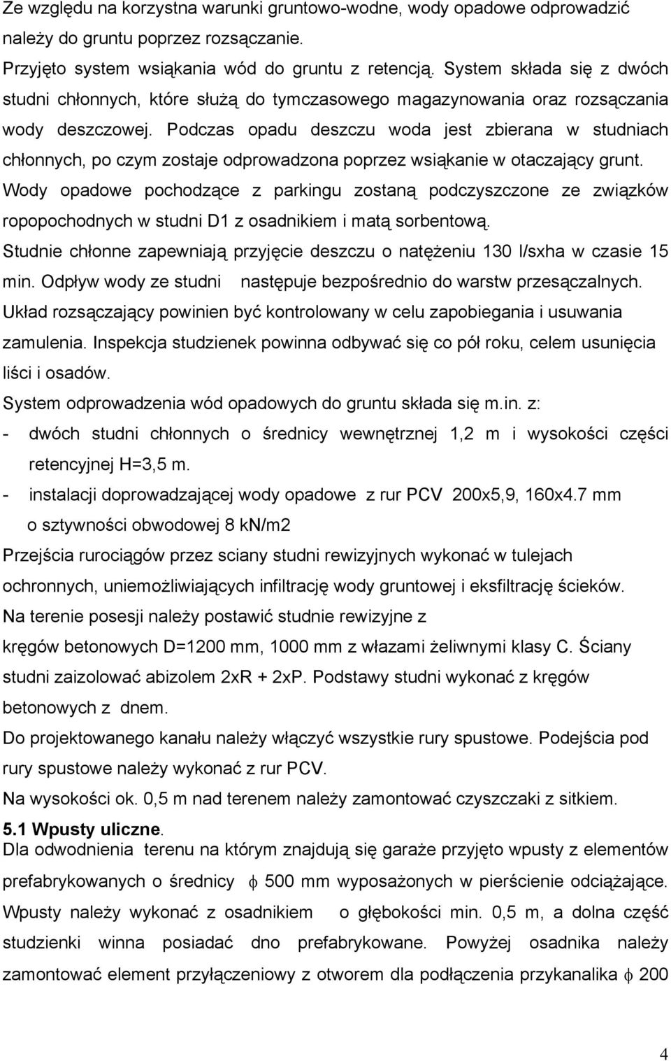 Podczas opadu deszczu woda jest zbierana w studniach chłonnych, po czym zostaje odprowadzona poprzez wsiąkanie w otaczający grunt.