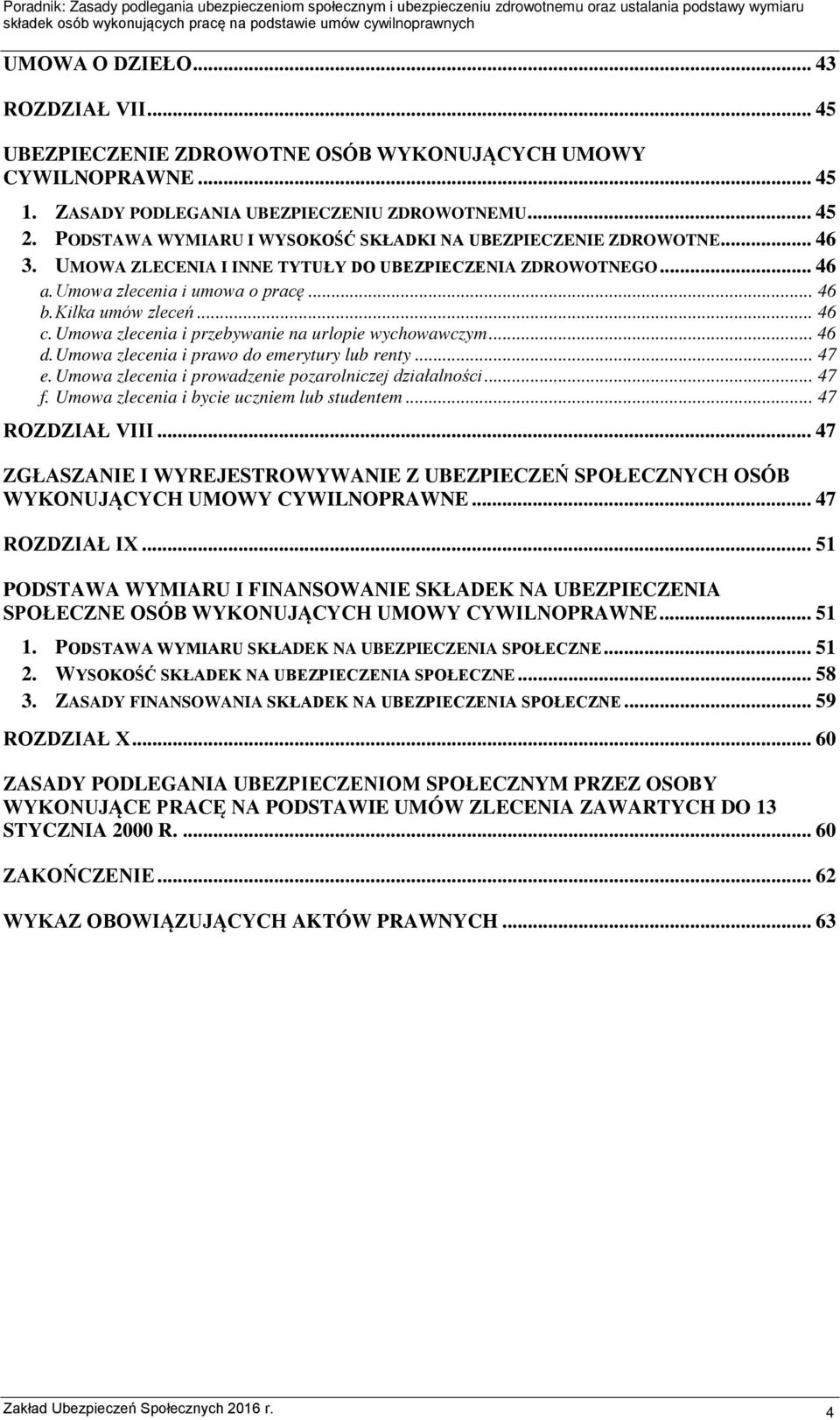 .. 46 c. Umowa zlecenia i przebywanie na urlopie wychowawczym... 46 d. Umowa zlecenia i prawo do emerytury lub renty... 47 e. Umowa zlecenia i prowadzenie pozarolniczej działalności... 47 f.