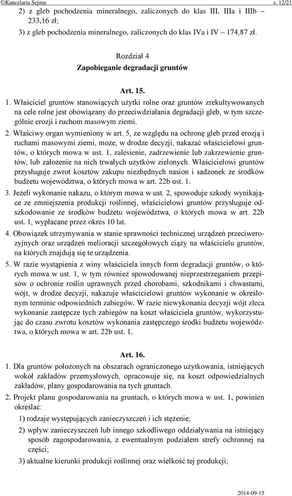 . 1. Właściciel gruntów stanowiących użytki rolne oraz gruntów zrekultywowanych na cele rolne jest obowiązany do przeciwdziałania degradacji gleb, w tym szczególnie erozji i ruchom masowym ziemi. 2.