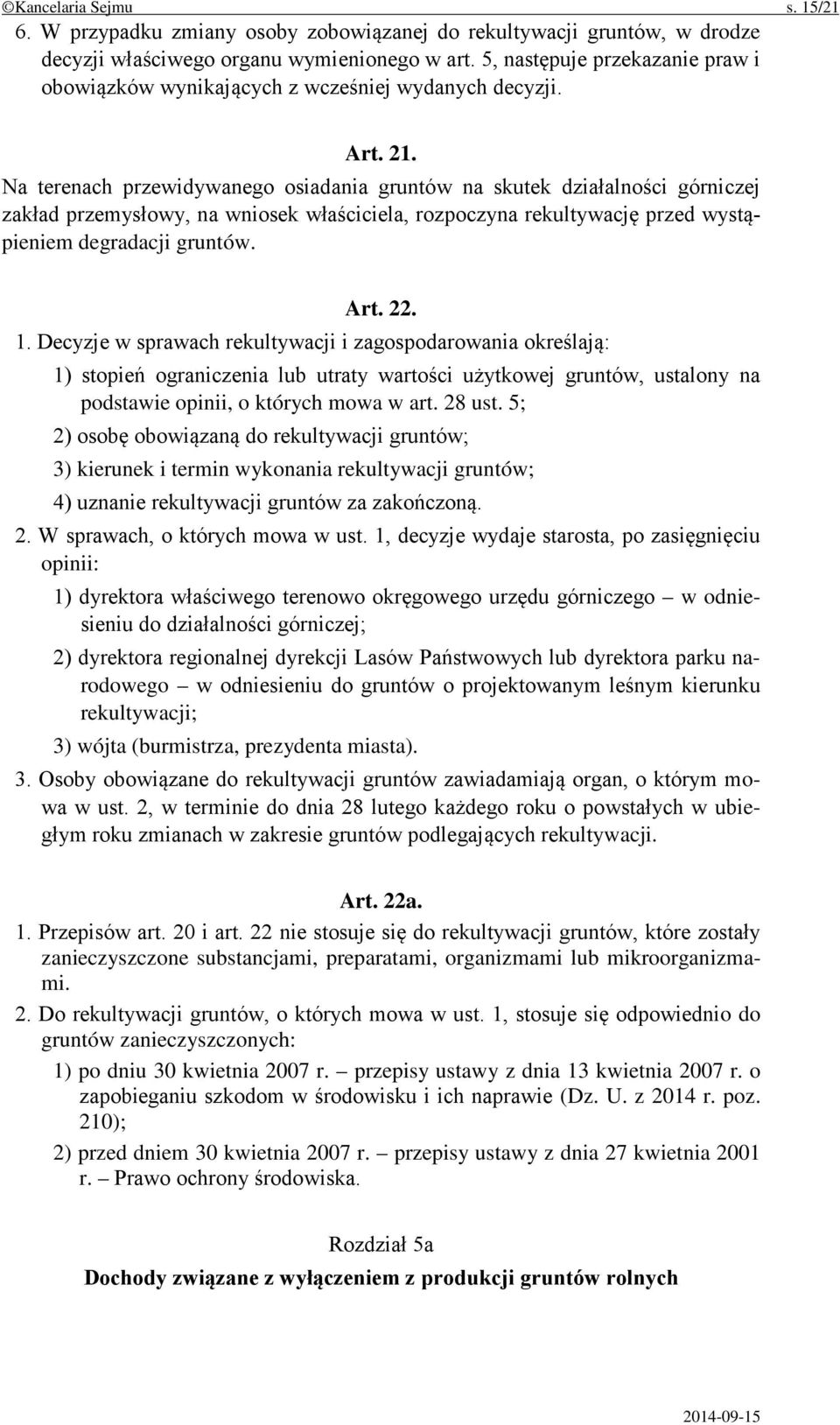 Na terenach przewidywanego osiadania gruntów na skutek działalności górniczej zakład przemysłowy, na wniosek właściciela, rozpoczyna rekultywację przed wystąpieniem degradacji gruntów. Art. 22. 1.
