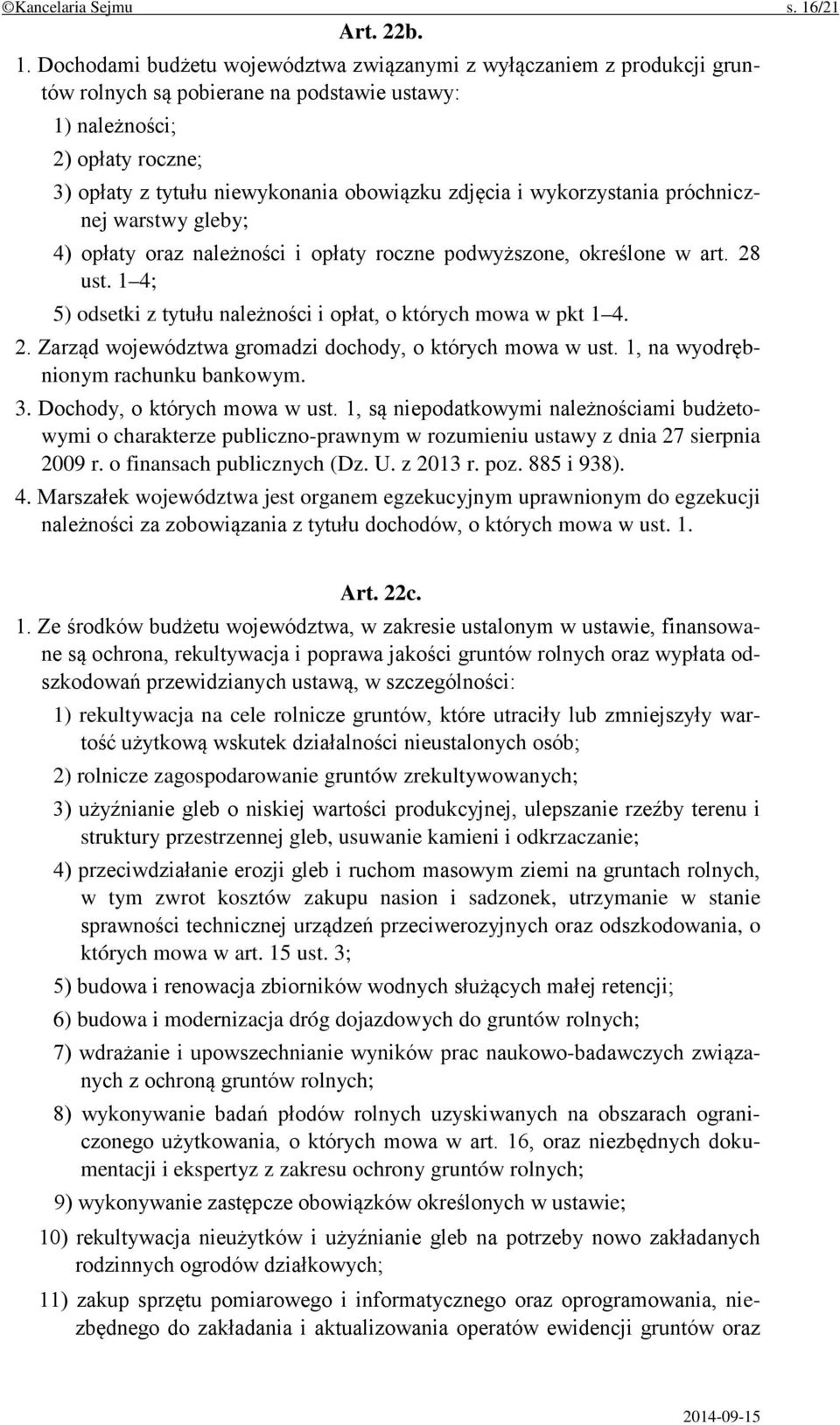 Dochodami budżetu województwa związanymi z wyłączaniem z produkcji gruntów rolnych są pobierane na podstawie ustawy: 1) należności; 2) opłaty roczne; 3) opłaty z tytułu niewykonania obowiązku zdjęcia