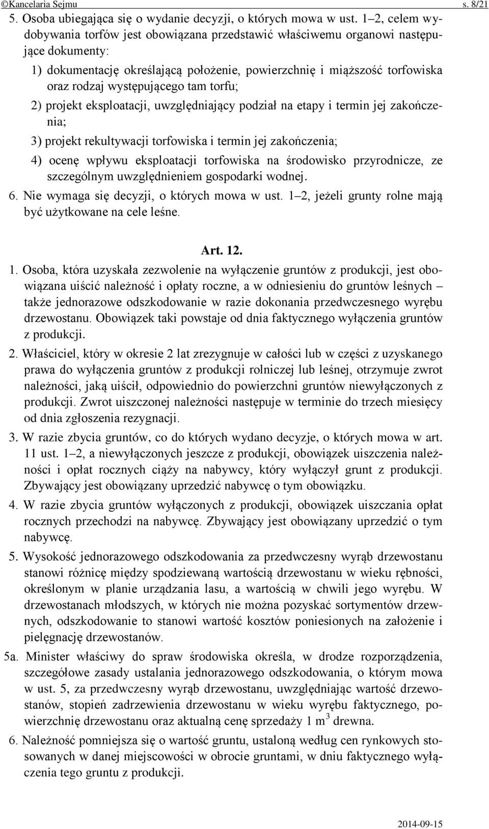 występującego tam torfu; 2) projekt eksploatacji, uwzględniający podział na etapy i termin jej zakończenia; 3) projekt rekultywacji torfowiska i termin jej zakończenia; 4) ocenę wpływu eksploatacji