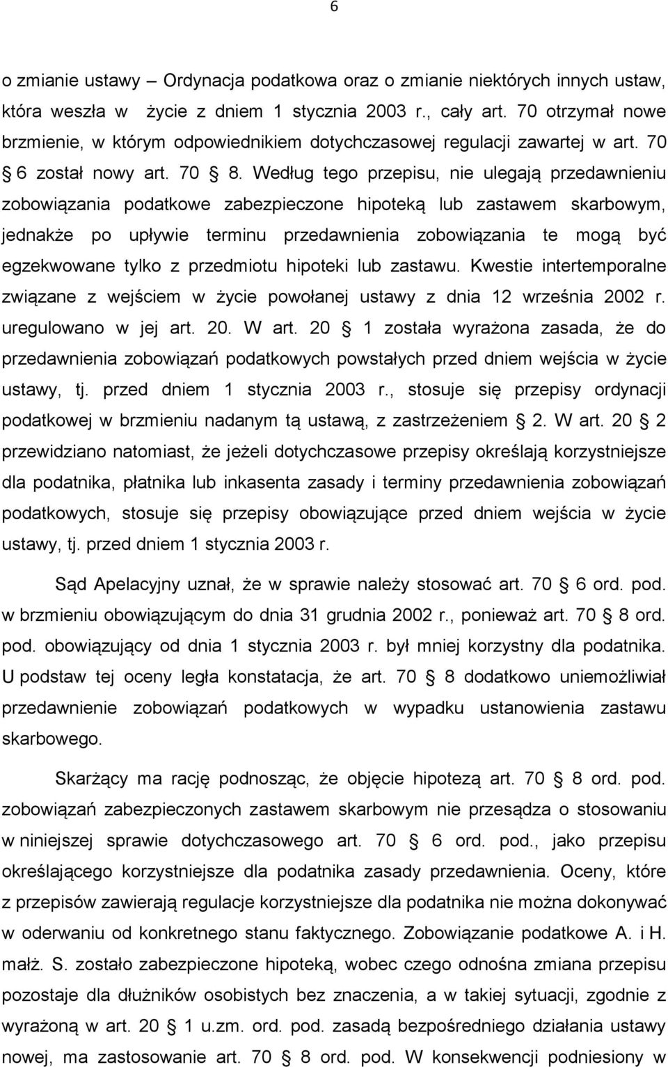 Według tego przepisu, nie ulegają przedawnieniu zobowiązania podatkowe zabezpieczone hipoteką lub zastawem skarbowym, jednakże po upływie terminu przedawnienia zobowiązania te mogą być egzekwowane