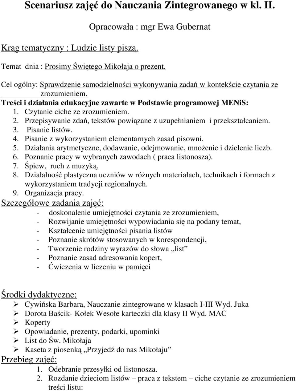 2. Przepisywanie zdań, tekstów powiązane z uzupełnianiem i przekształcaniem. 3. Pisanie listów. 4. Pisanie z wykorzystaniem elementarnych zasad pisowni. 5.