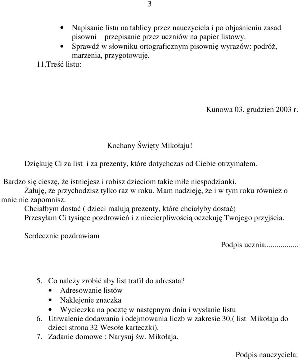 Dziękuję Ci za list i za prezenty, które dotychczas od Ciebie otrzymałem. Bardzo się cieszę, że istniejesz i robisz dzieciom takie miłe niespodzianki. Żałuję, że przychodzisz tylko raz w roku.