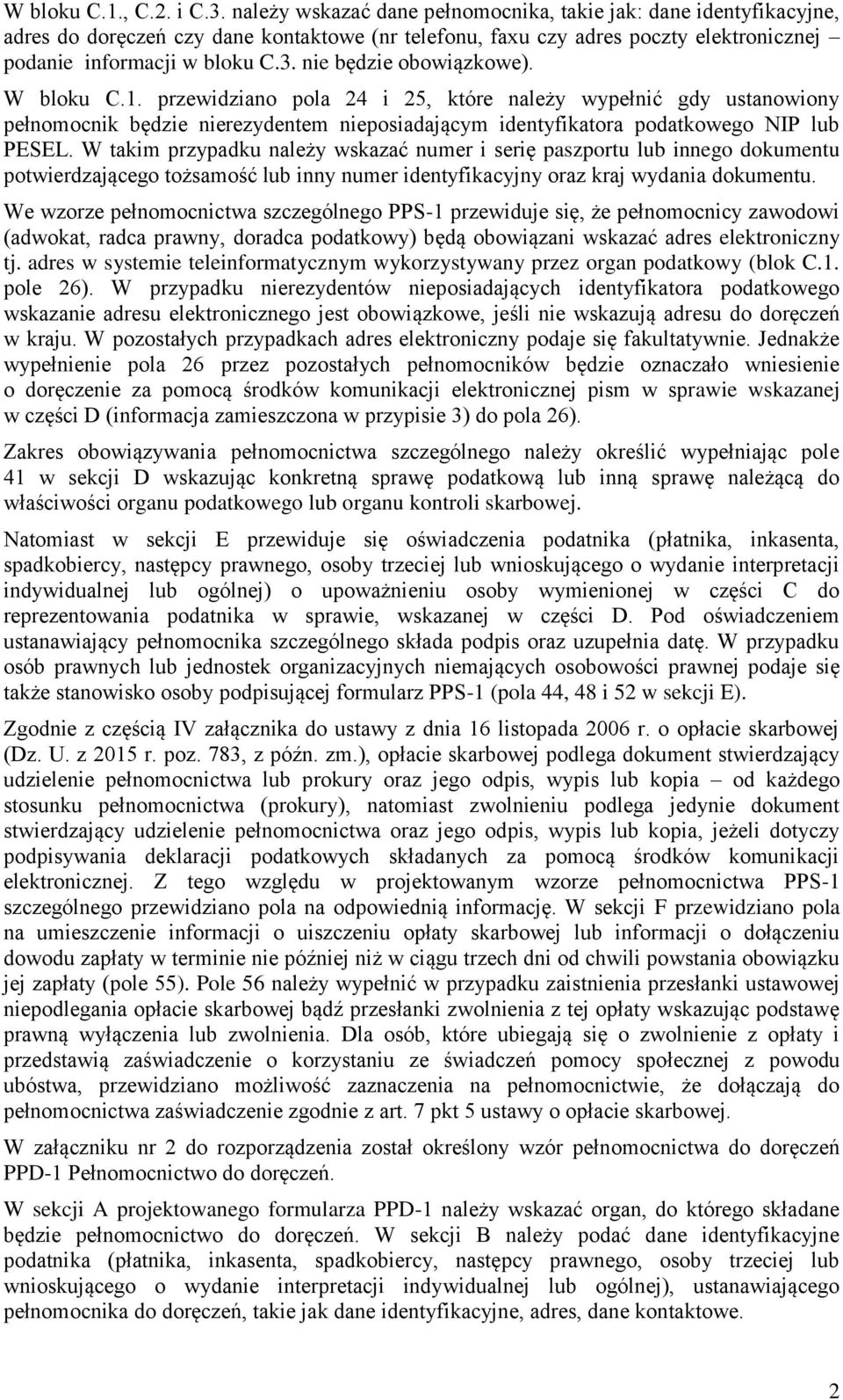 nie będzie obowiązkowe). W bloku C.1. przewidziano pola 24 i 25, które należy wypełnić gdy ustanowiony pełnomocnik będzie nierezydentem nieposiadającym identyfikatora podatkowego NIP lub PESEL.