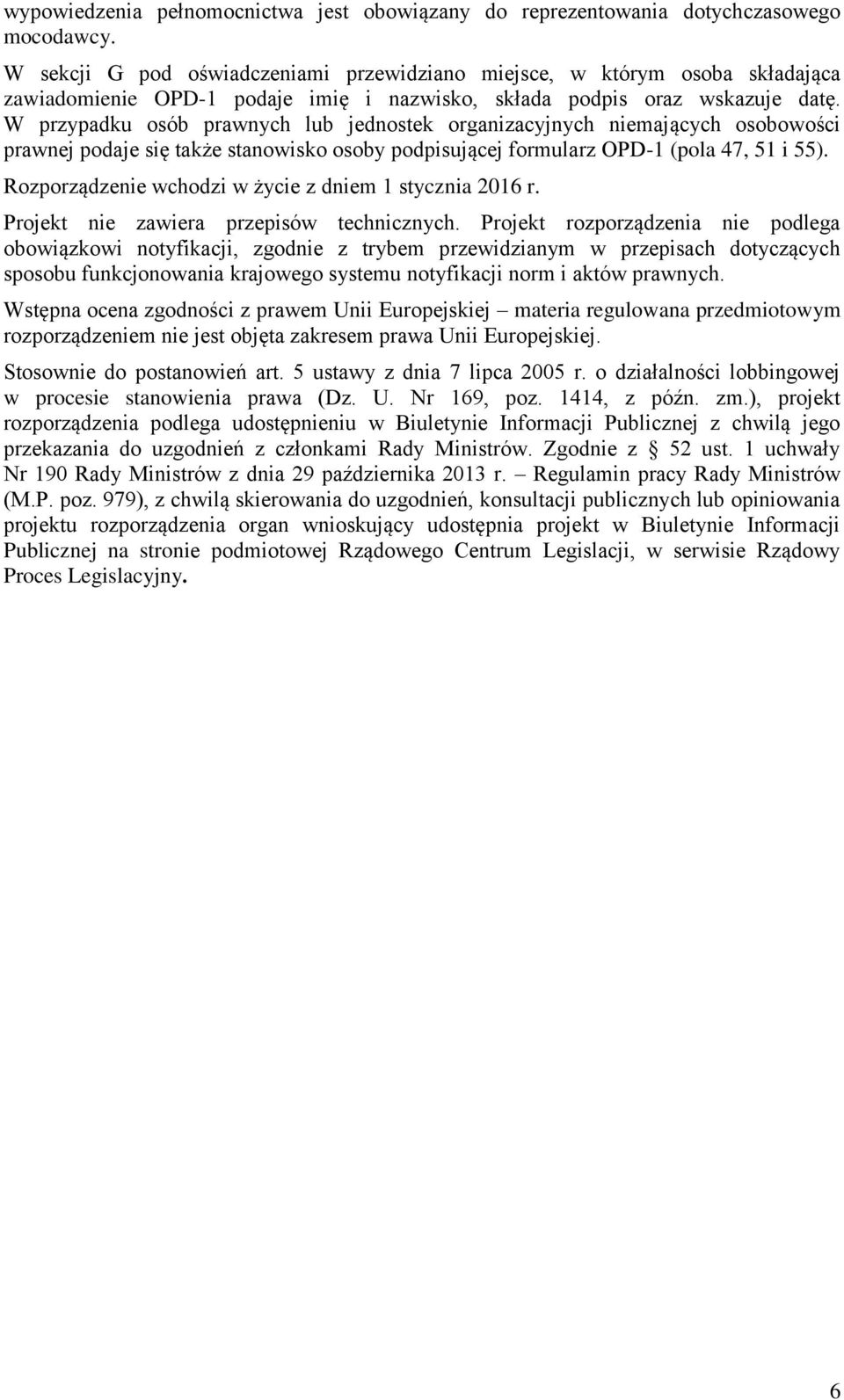 W przypadku osób prawnych lub jednostek organizacyjnych niemających osobowości prawnej podaje się także stanowisko osoby podpisującej formularz OPD-1 (pola 47, 51 i 55).