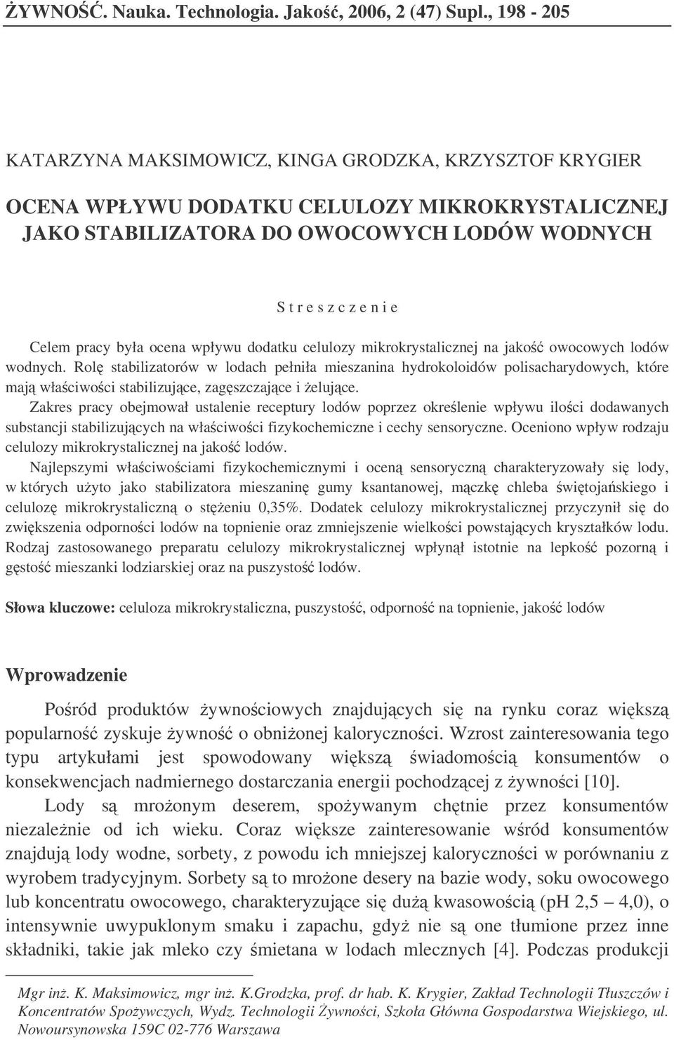 była ocena wpływu dodatku celulozy mikrokrystalicznej na jako owocowych lodów wodnych.