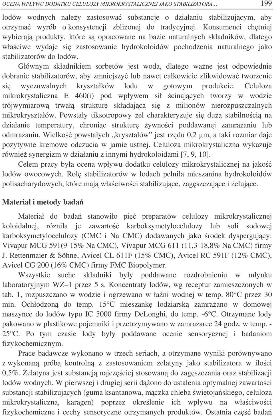 Głównym składnikiem sorbetów jest woda, dlatego wane jest odpowiednie dobranie stabilizatorów, aby zmniejszy lub nawet całkowicie zlikwidowa tworzenie si wyczuwalnych kryształków lodu w gotowym