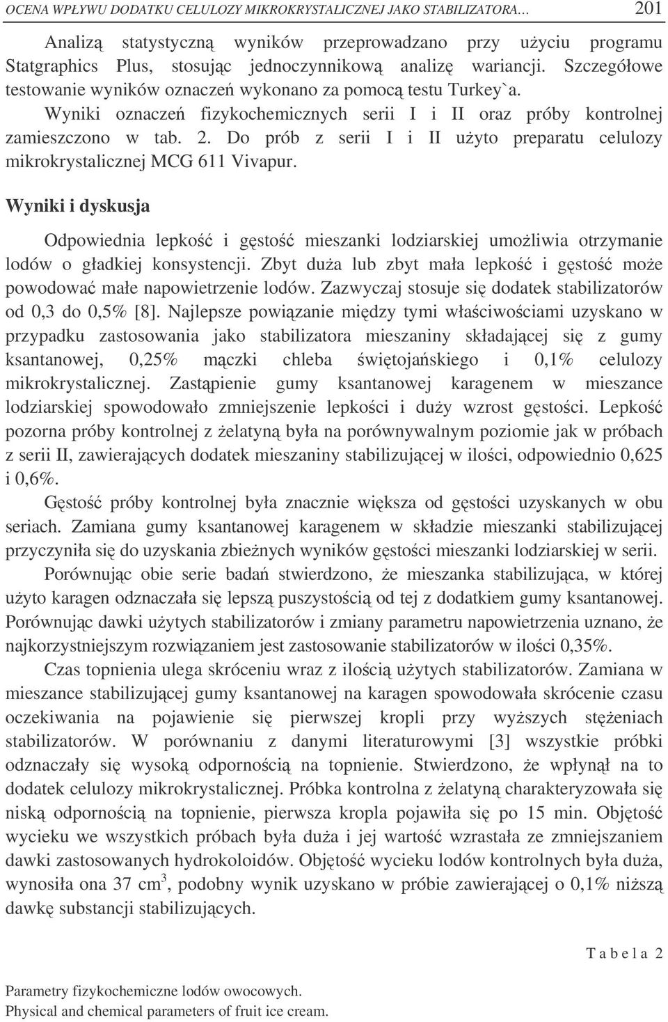 Do prób z serii I i II uyto preparatu celulozy mikrokrystalicznej MCG 611 Vivapur. Wyniki i dyskusja Odpowiednia lepko i gsto mieszanki lodziarskiej umoliwia otrzymanie lodów o gładkiej konsystencji.