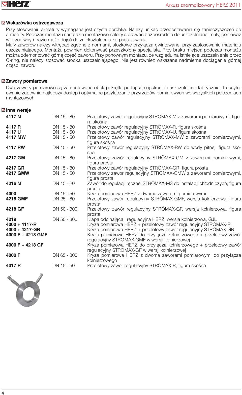 Mufy zaworów należy wkręcać zgodne z normami, stożkowe przyłącza gwintowane, przy zastosowaniu materiału uszczelniającego. Montażu powinien dokonywać przeszkolony specjalista.