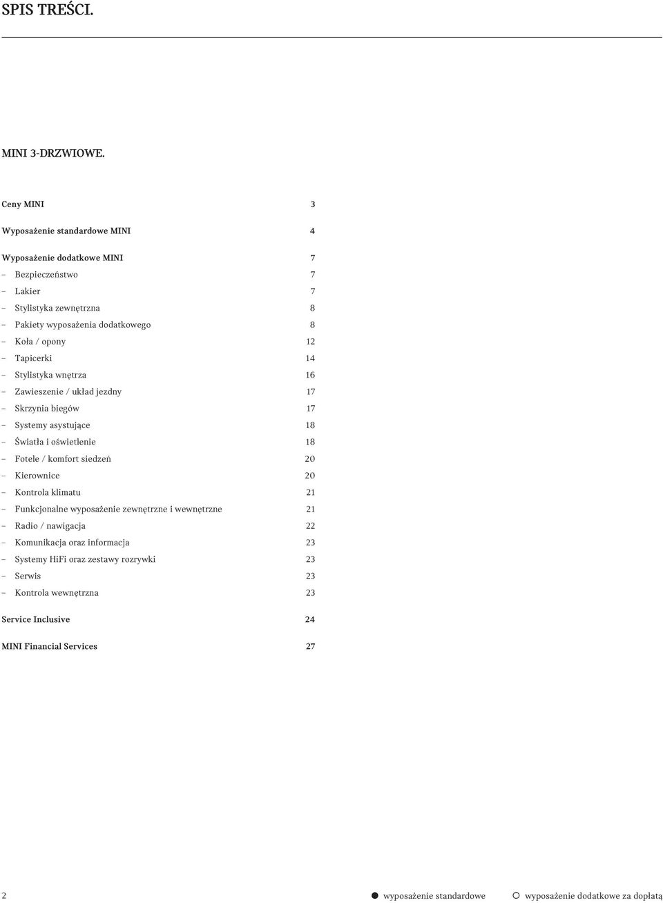 opony 12 Tapicerki 14 Stylistyka wnętrza 16 Zawieszenie / układ jezdny 17 Skrzynia biegów 17 Systemy asystujące 18 Światła i oświetlenie 18 Fotele / komfort siedzeń
