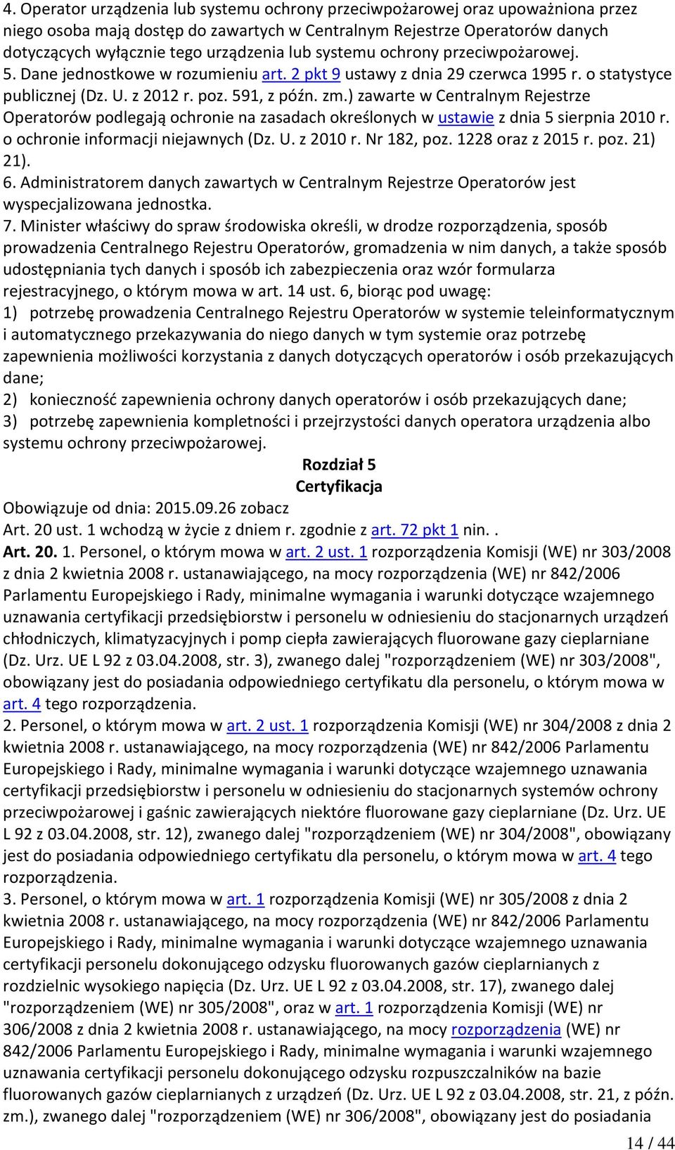 ) zawarte w Centralnym Rejestrze Operatorów podlegają ochronie na zasadach określonych w ustawie z dnia 5 sierpnia 2010 r. o ochronie informacji niejawnych (Dz. U. z 2010 r. Nr 182, poz.