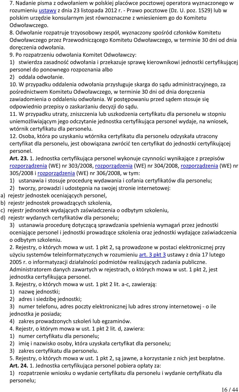 Odwołanie rozpatruje trzyosobowy zespół, wyznaczony spośród członków Komitetu Odwoławczego przez Przewodniczącego Komitetu Odwoławczego, w terminie 30 dni od dnia doręczenia odwołania. 9.