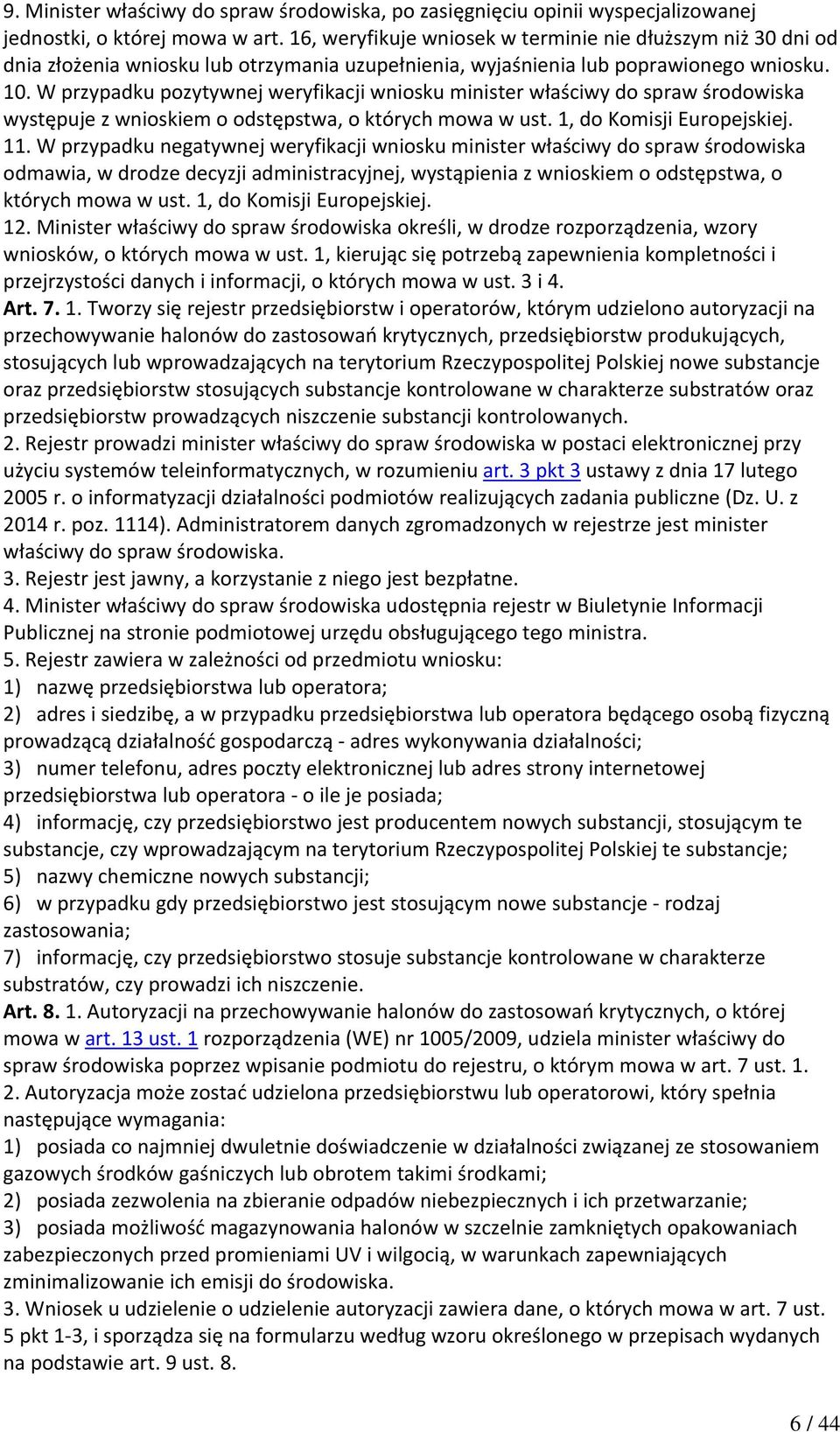 W przypadku pozytywnej weryfikacji wniosku minister właściwy do spraw środowiska występuje z wnioskiem o odstępstwa, o których mowa w ust. 1, do Komisji Europejskiej. 11.