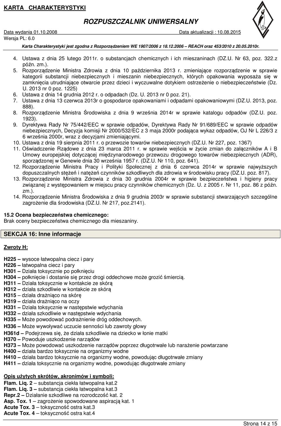 dotykiem ostrzeżenie o niebezpieczeństwie (Dz. U. 2013 nr 0 poz. 1225) 6. Ustawa z dnia 14 grudnia 2012 r. o odpadach (Dz. U. 2013 nr 0 poz. 21). 7.