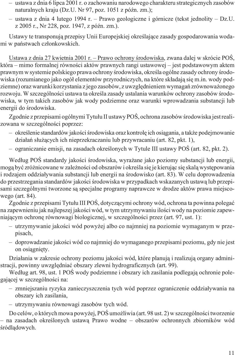 Ustawy te transponuj¹ przepisy Unii Europejskiej okreœlaj¹ce zasady gospodarowania wodami w pañstwach cz³onkowskich. Ustawa z dnia 27 kwietnia 2001 r.
