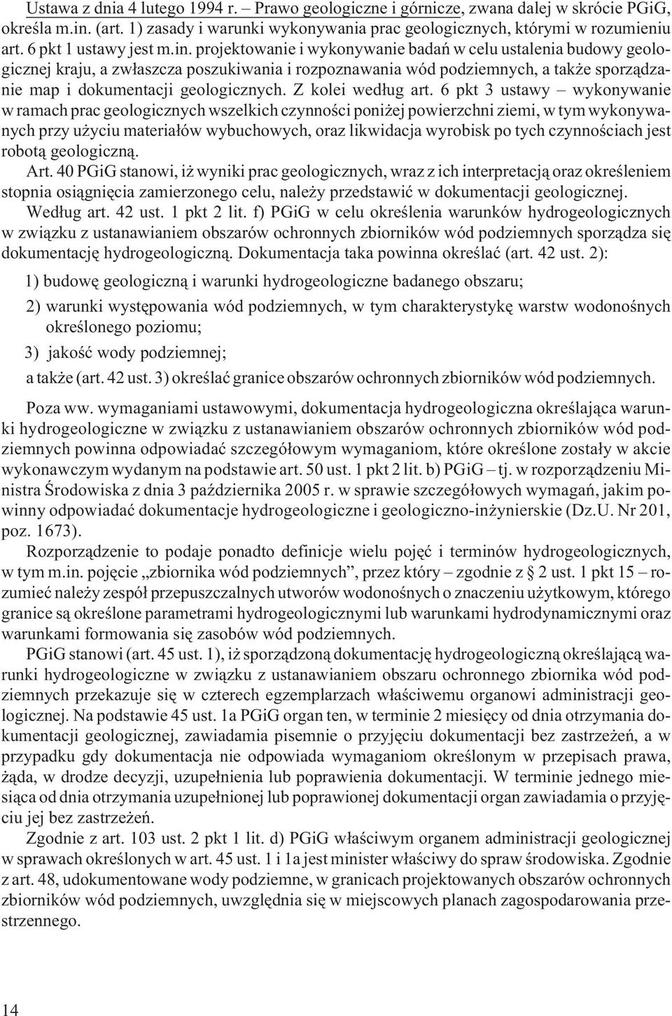 projektowanie i wykonywanie badañ w celu ustalenia budowy geologicznej kraju, a zw³aszcza poszukiwania i rozpoznawania wód podziemnych, a tak e sporz¹dzanie map i dokumentacji geologicznych.