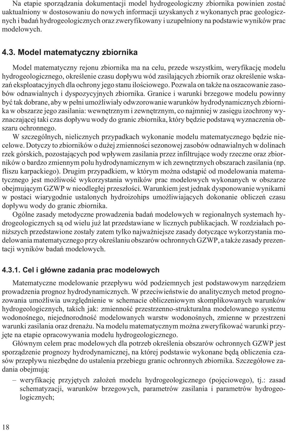 Model matematyczny zbiornika Model matematyczny rejonu zbiornika ma na celu, przede wszystkim, weryfikacjê modelu hydrogeologicznego, okreœlenie czasu dop³ywu wód zasilaj¹cych zbiornik oraz
