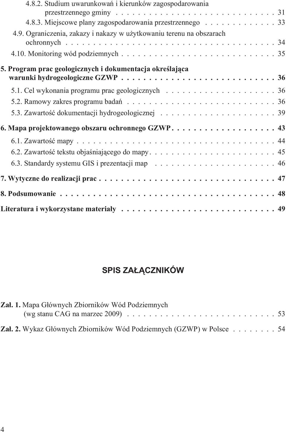 Program prac geologicznych i dokumentacja okreœlaj¹ca warunki hydrogeologiczne GZWP............................ 36 5.1. Cel wykonania programu prac geologicznych.................... 36 5.2.