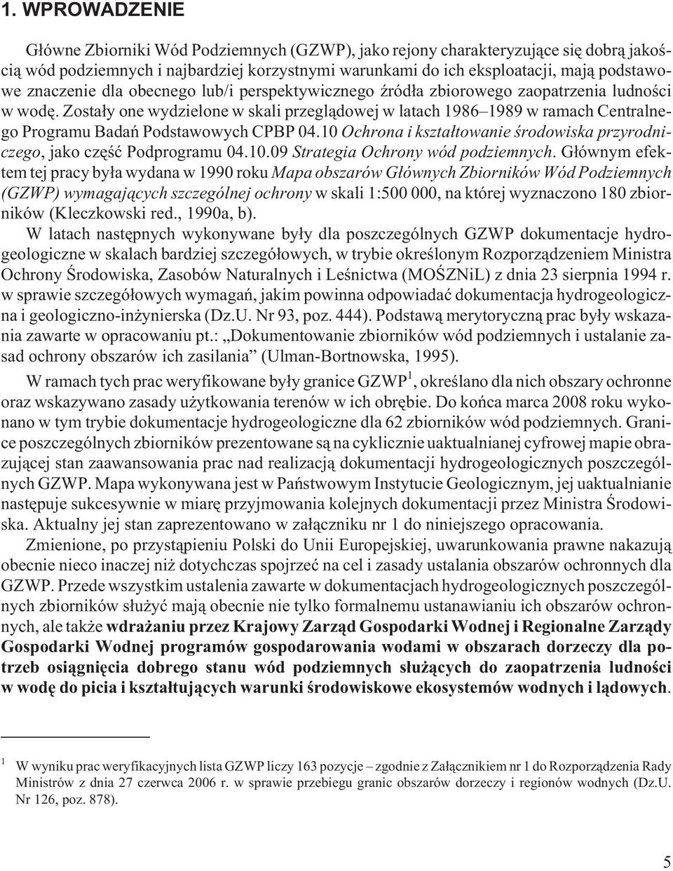 Zosta³y one wydzielone w skali przegl¹dowej w latach 1986 1989 w ramach Centralnego Programu Badañ Podstawowych CPBP 04.10 Ochrona i kszta³towanie œrodowiska przyrodniczego, jako czêœæ Podprogramu 04.