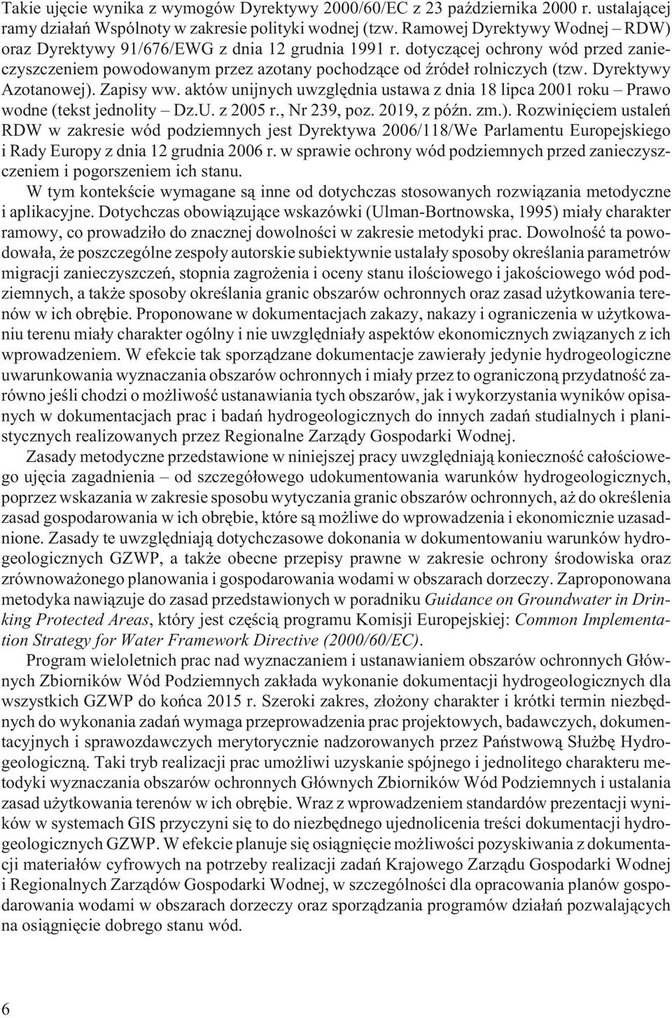 Dyrektywy Azotanowej). Zapisy ww. aktów unijnych uwzglêdnia ustawa z dnia 18 lipca 2001 roku Prawo wodne (tekst jednolity Dz.U. z 2005 r., Nr 239, poz. 2019, z póÿn. zm.). Rozwiniêciem ustaleñ RDW w zakresie wód podziemnych jest Dyrektywa 2006/118/We Parlamentu Europejskiego i Rady Europy z dnia 12 grudnia 2006 r.