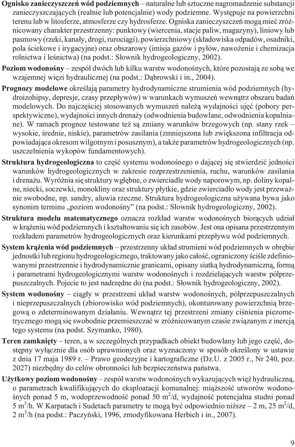 Ogniska zanieczyszczeñ mog¹ mieæ zró - nicowany charakter przestrzenny: punktowy (wiercenia, stacje paliw, magazyny), liniowy lub pasmowy (rzeki, kana³y, drogi, ruroci¹gi), powierzchniowy