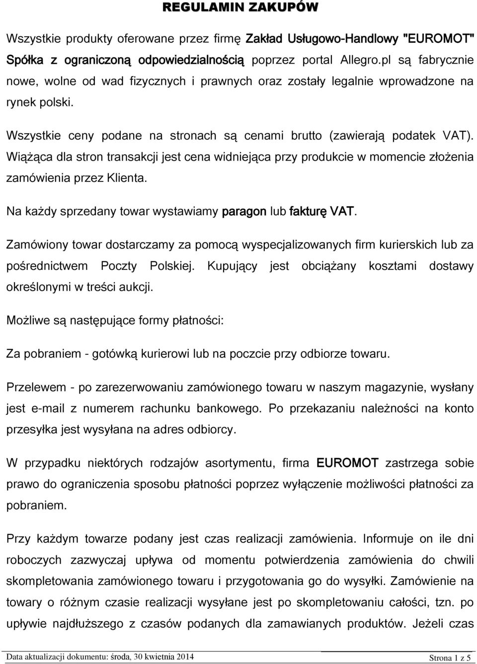 Wiążąca dla stron transakcji jest cena widniejąca przy produkcie w momencie złożenia zamówienia przez Klienta. Na każdy sprzedany towar wystawiamy paragon lub fakturę VAT.