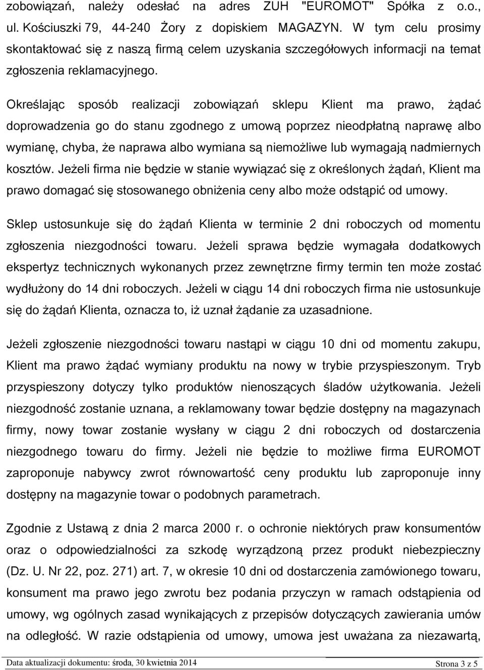 Określając sposób realizacji zobowiązań sklepu Klient ma prawo, żądać doprowadzenia go do stanu zgodnego z umową poprzez nieodpłatną naprawę albo wymianę, chyba, że naprawa albo wymiana są niemożliwe
