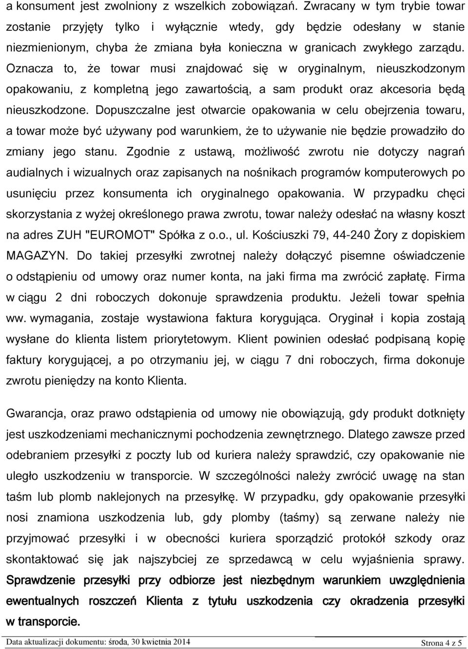 Oznacza to, że towar musi znajdować się w oryginalnym, nieuszkodzonym opakowaniu, z kompletną jego zawartością, a sam produkt oraz akcesoria będą nieuszkodzone.