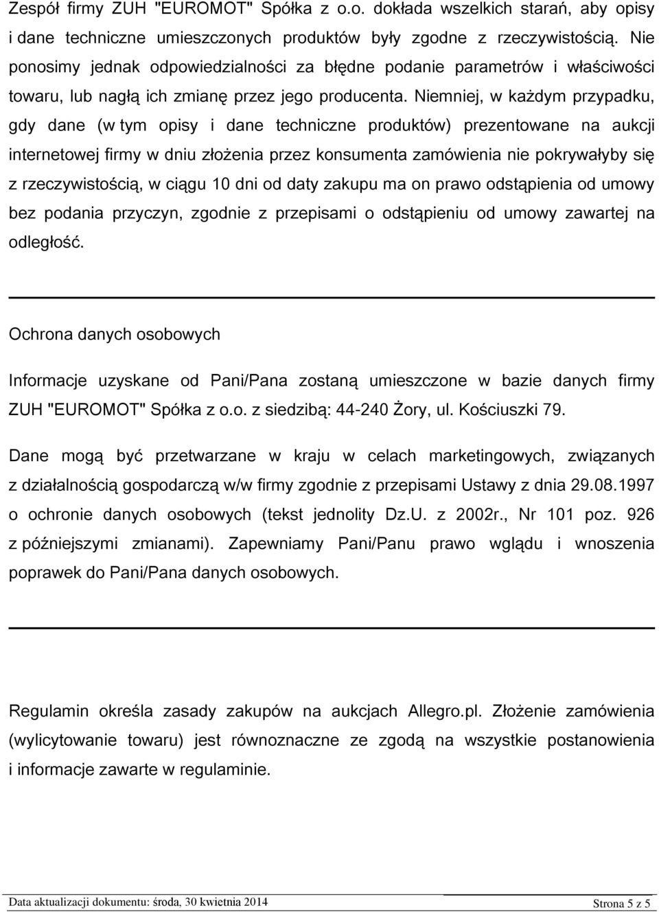 Niemniej, w każdym przypadku, gdy dane (w tym opisy i dane techniczne produktów) prezentowane na aukcji internetowej firmy w dniu złożenia przez konsumenta zamówienia nie pokrywałyby się z