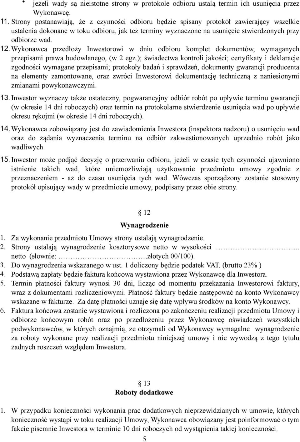 Wykonawca przedłoży Inwestorowi w dniu odbioru komplet dokumentów, wymaganych przepisami prawa budowlanego, (w 2 egz.