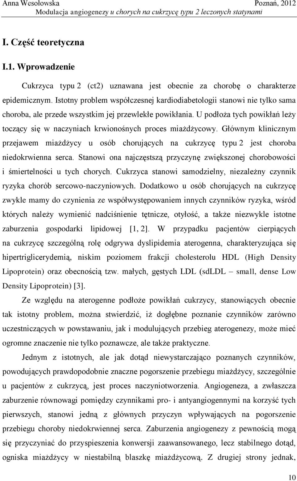 U podłoża tych powikłań leży toczący się w naczyniach krwionośnych proces miażdżycowy. Głównym klinicznym przejawem miażdżycy u osób chorujących na cukrzycę typu 2 jest choroba niedokrwienna serca.