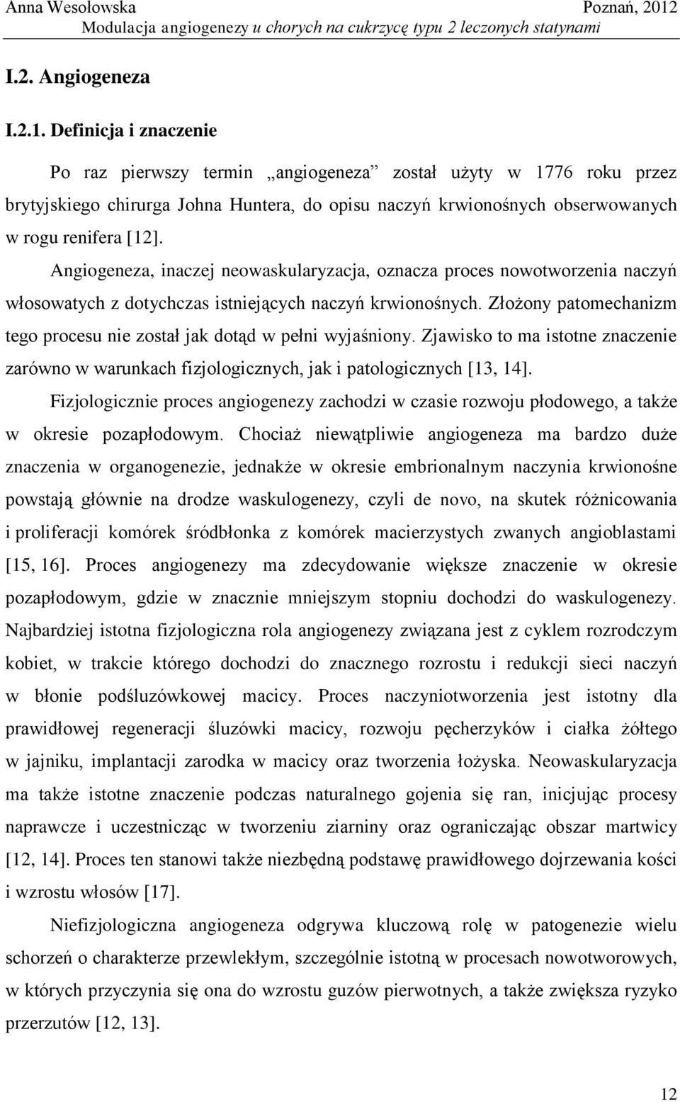 Angiogeneza, inaczej neowaskularyzacja, oznacza proces nowotworzenia naczyń włosowatych z dotychczas istniejących naczyń krwionośnych.