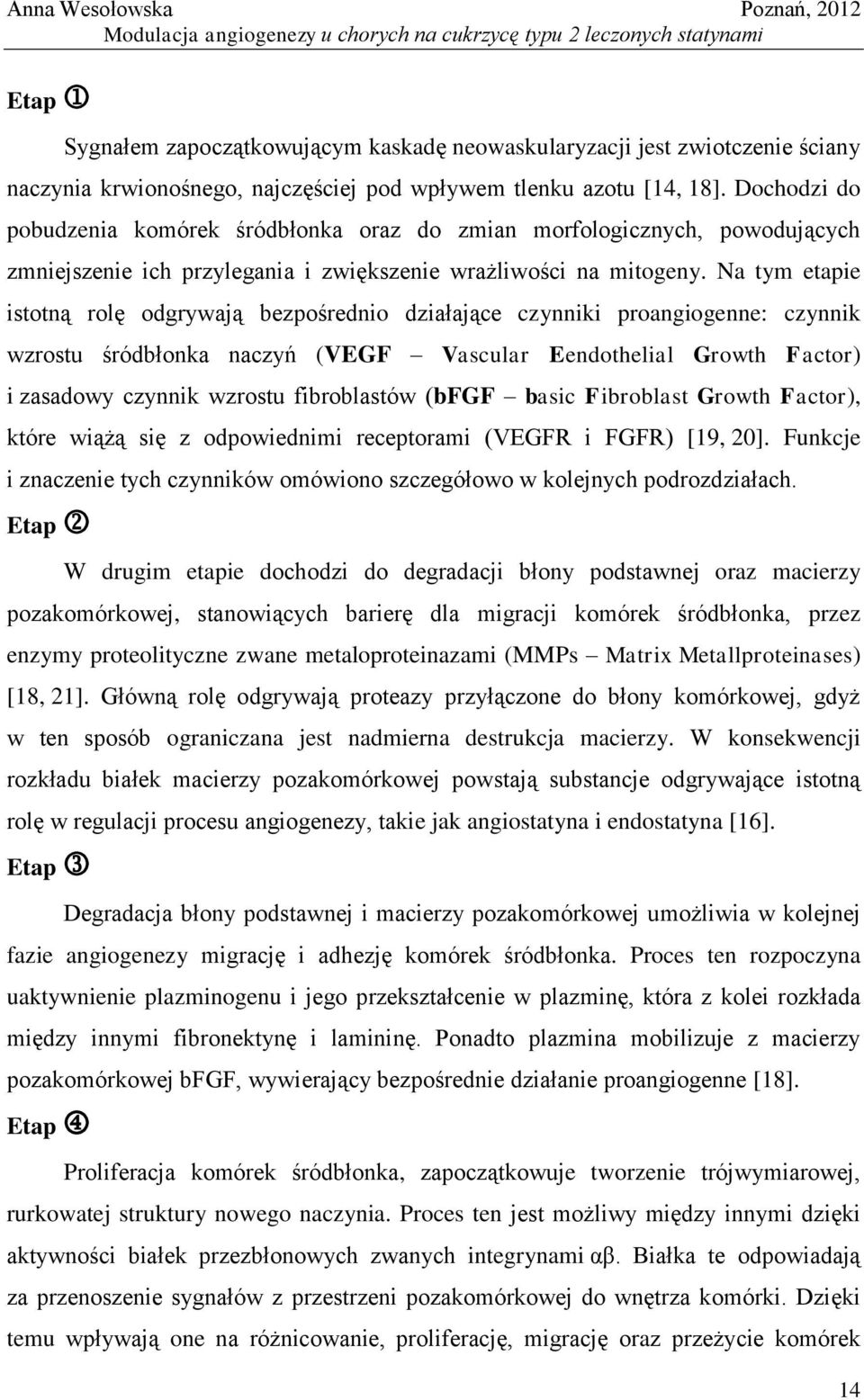 Na tym etapie istotną rolę odgrywają bezpośrednio działające czynniki proangiogenne: czynnik wzrostu śródbłonka naczyń (VEGF Vascular Eendothelial Growth Factor) i zasadowy czynnik wzrostu