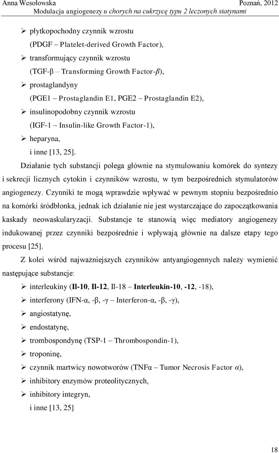 Działanie tych substancji polega głównie na stymulowaniu komórek do syntezy i sekrecji licznych cytokin i czynników wzrostu, w tym bezpośrednich stymulatorów angiogenezy.