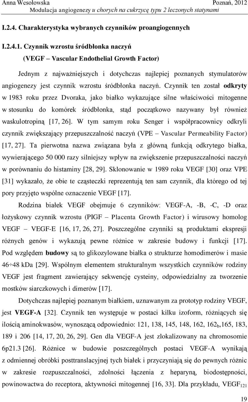 Czynnik ten został odkryty w 1983 roku przez Dvoraka, jako białko wykazujące silne właściwości mitogenne w stosunku do komórek śródbłonka, stąd początkowo nazywany był również waskulotropiną [17, 26].