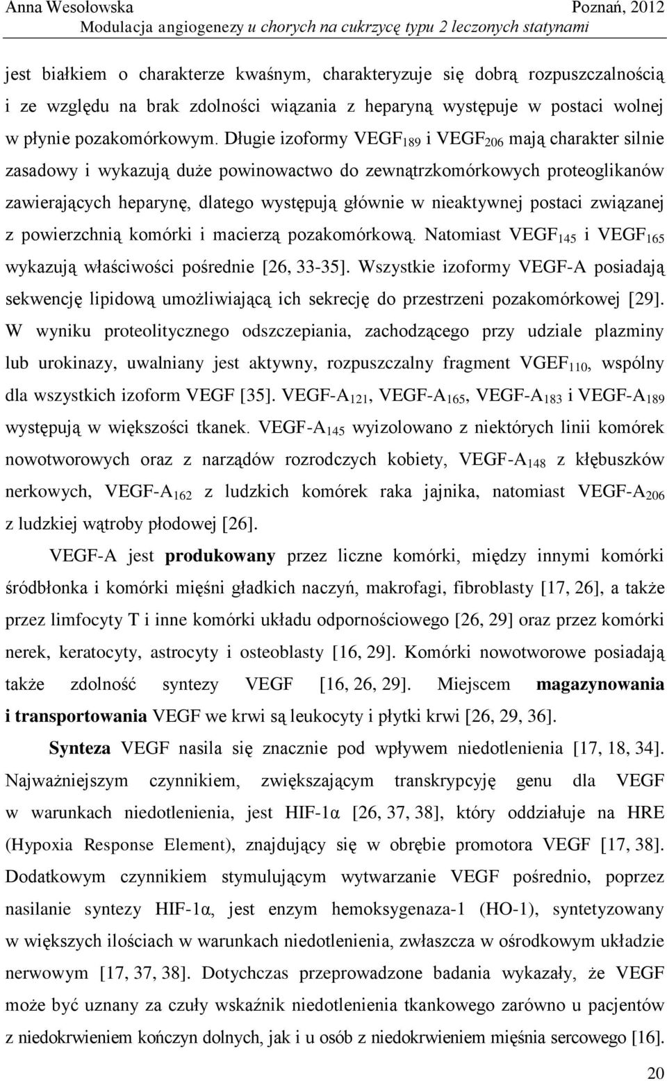 postaci związanej z powierzchnią komórki i macierzą pozakomórkową. Natomiast VEGF 145 i VEGF 165 wykazują właściwości pośrednie [26, 33-35].