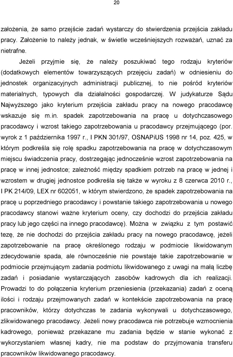 pośród kryteriów materialnych, typowych dla działalności gospodarczej. W judykaturze Sądu Najwyższego jako kryterium przejścia zakładu pracy na nowego pracodawcę wskazuje się m.in.