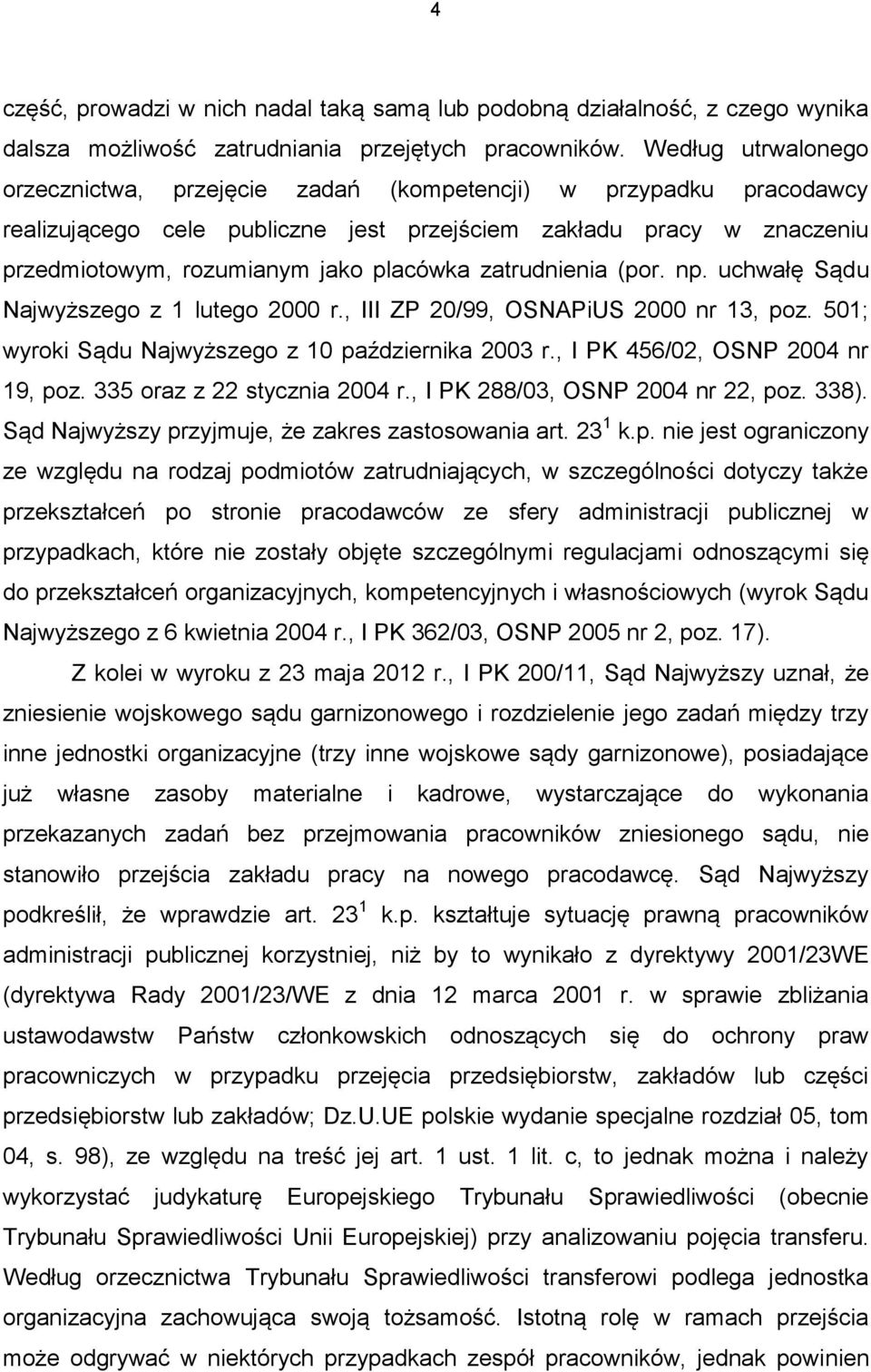 zatrudnienia (por. np. uchwałę Sądu Najwyższego z 1 lutego 2000 r., III ZP 20/99, OSNAPiUS 2000 nr 13, poz. 501; wyroki Sądu Najwyższego z 10 października 2003 r., I PK 456/02, OSNP 2004 nr 19, poz.