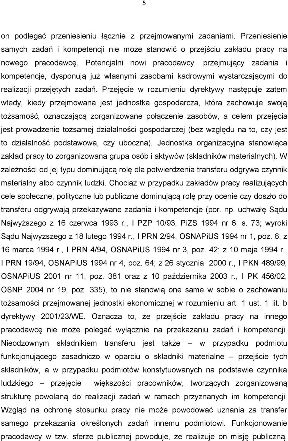 Przejęcie w rozumieniu dyrektywy następuje zatem wtedy, kiedy przejmowana jest jednostka gospodarcza, która zachowuje swoją tożsamość, oznaczającą zorganizowane połączenie zasobów, a celem przejęcia