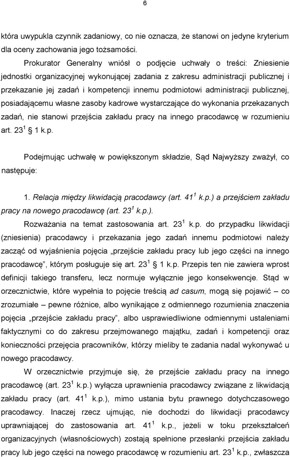 podmiotowi administracji publicznej, posiadającemu własne zasoby kadrowe wystarczające do wykonania przekazanych zadań, nie stanowi przejścia zakładu pracy na innego pracodawcę w rozumieniu art.