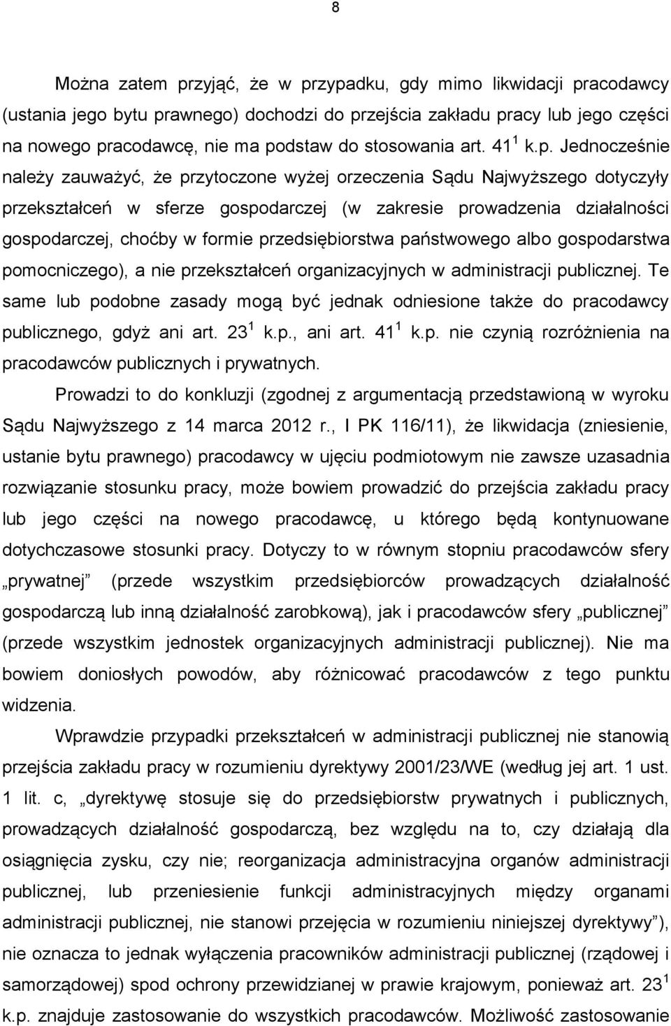 Jednocześnie należy zauważyć, że przytoczone wyżej orzeczenia Sądu Najwyższego dotyczyły przekształceń w sferze gospodarczej (w zakresie prowadzenia działalności gospodarczej, choćby w formie