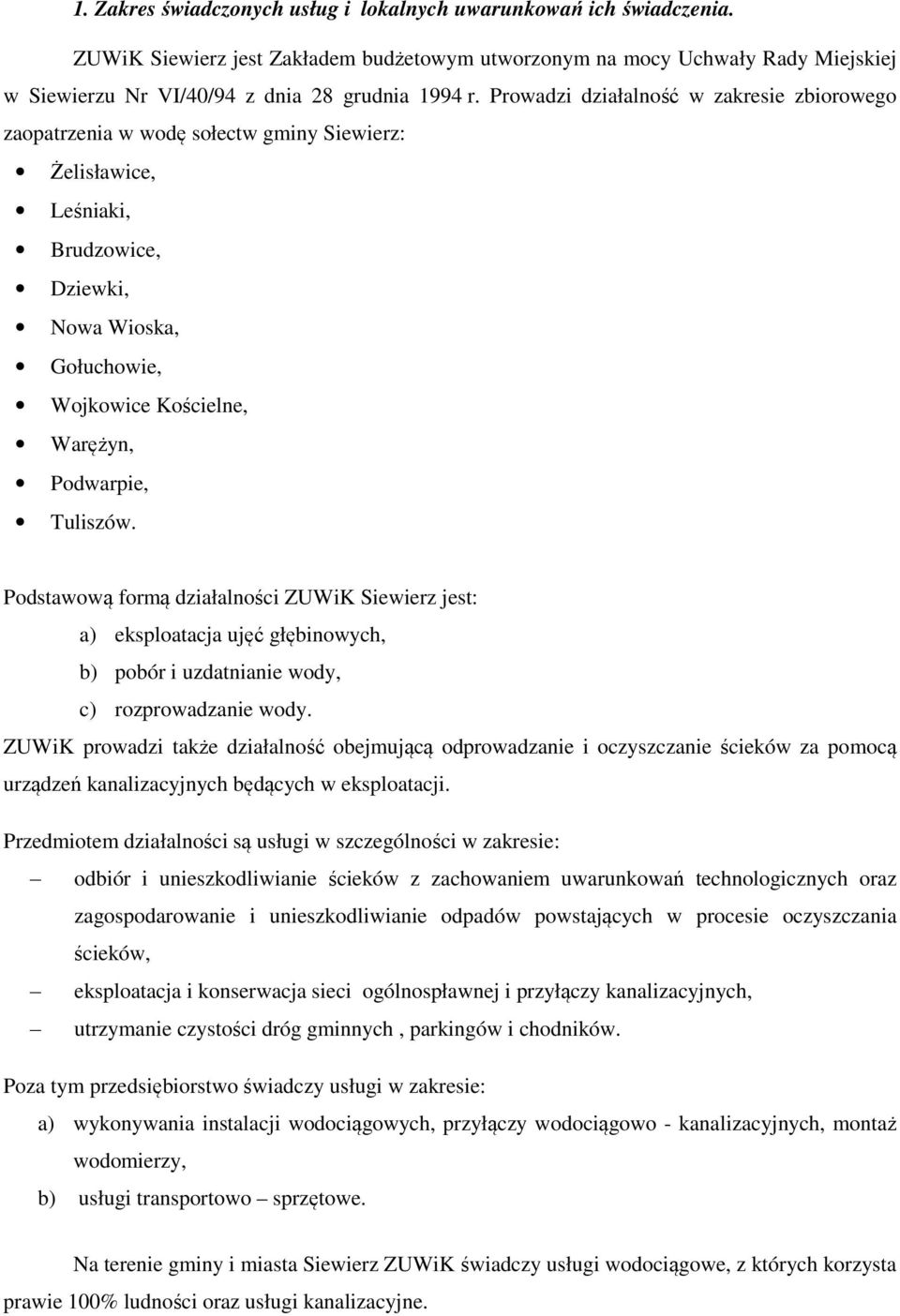 Prowadzi działalność w zakresie zbiorowego zaopatrzenia w wodę sołectw gminy Siewierz: Żelisławice, Leśniaki, Brudzowice, Dziewki, Nowa Wioska, Gołuchowie, Wojkowice Kościelne, Warężyn, Podwarpie,