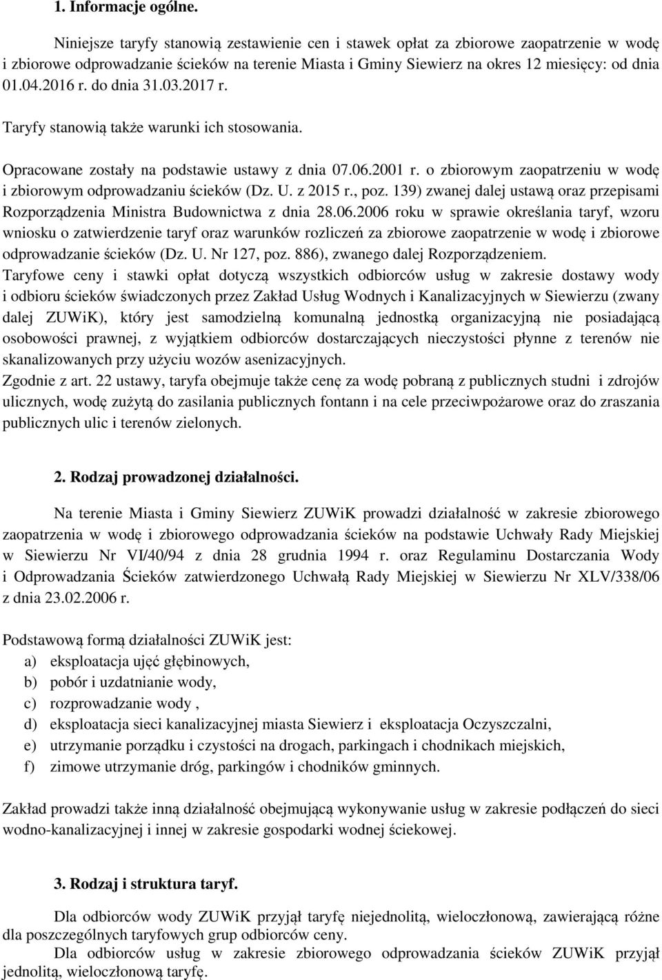 do dnia 31.03.2017 r. Taryfy stanowią także warunki ich stosowania. Opracowane zostały na podstawie ustawy z dnia 07.06.2001 r. o zbiorowym zaopatrzeniu w wodę i zbiorowym odprowadzaniu ścieków (Dz.