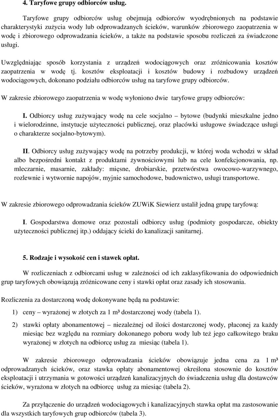 odprowadzania ścieków, a także na podstawie sposobu rozliczeń za świadczone usługi. Uwzględniając sposób korzystania z urządzeń wodociągowych oraz zróżnicowania kosztów zaopatrzenia w wodę tj.