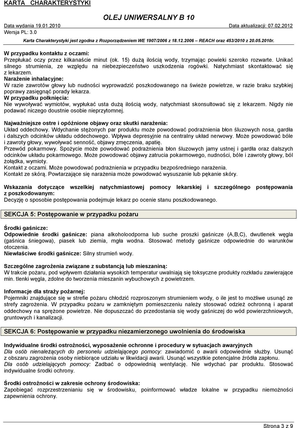Narażenie inhalacyjne: W razie zawrotów głowy lub nudności wyprowadzić poszkodowanego na świeże powietrze, w razie braku szybkiej poprawy zasięgnąć porady lekarza.
