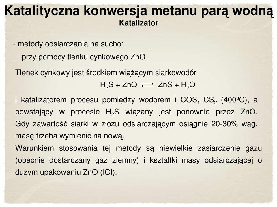 powstający w procesie H 2 S wiązany jest ponownie przez ZnO. Gdy zawartość siarki w złoŝu odsiarczającym osiągnie 20-30% wag.
