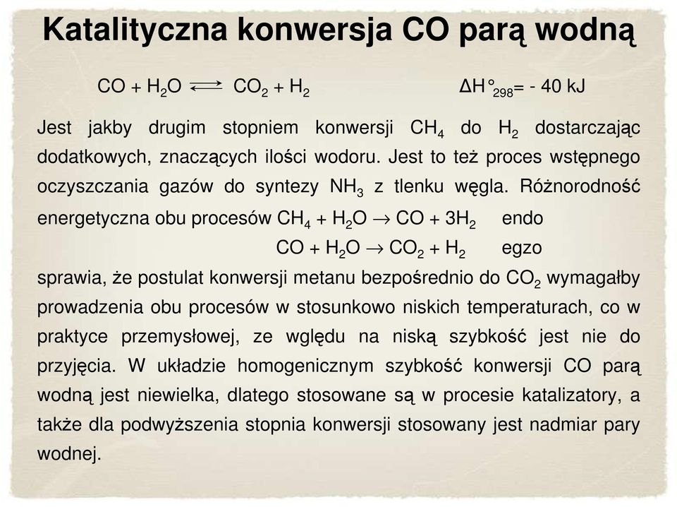 RóŜnorodność energetyczna obu procesów CH 4 + H 2 O CO + 3H 2 endo CO + H 2 O CO 2 + H 2 egzo sprawia, Ŝe postulat konwersji metanu bezpośrednio do CO 2 wymagałby prowadzenia obu procesów w
