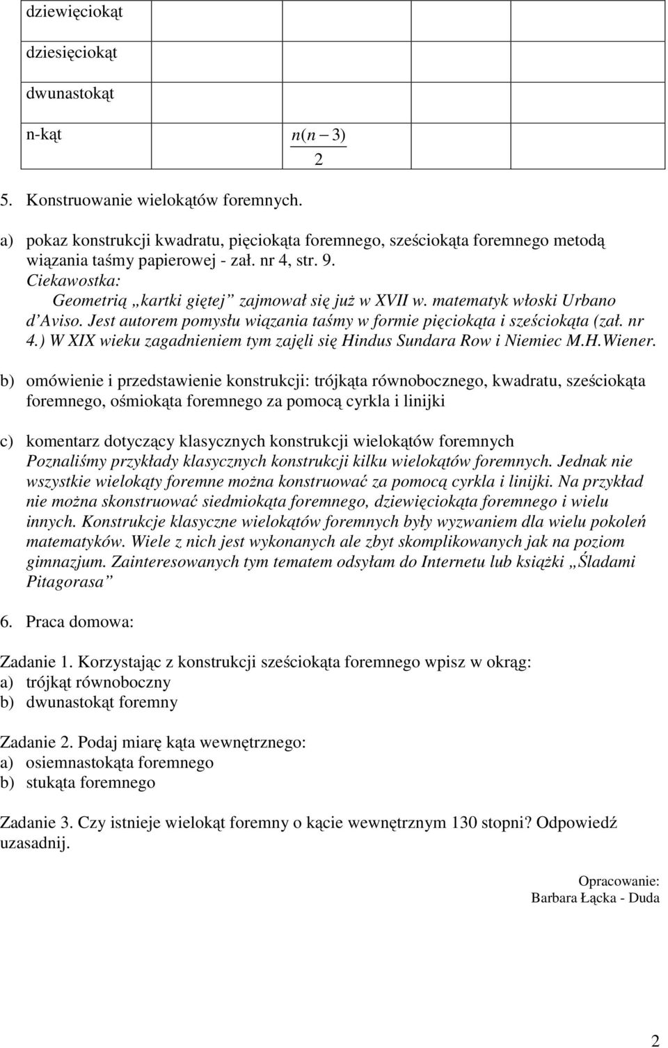 matematyk włoski Urbano d Aviso. Jest autorem pomysłu wiązania taśmy w formie pięciokąta i sześciokąta (zał. nr 4.) W XIX wieku zagadnieniem tym zajęli się Hindus Sundara Row i Niemiec M.H.Wiener.